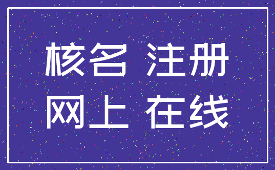 核名 注册_网上 在线