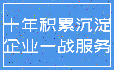 十年积累沉淀_企业一战服务
