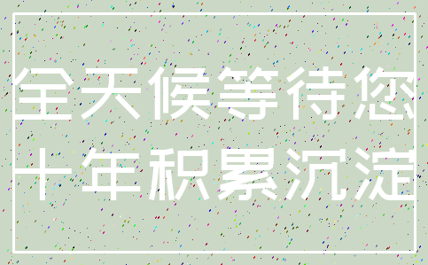 全天候等待您_十年积累沉淀