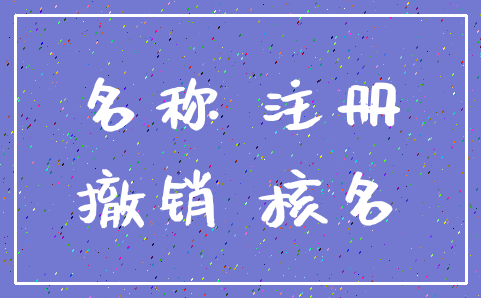 名称 注册_撤销 核名