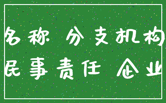 名称 分支机构_民事责任 企业