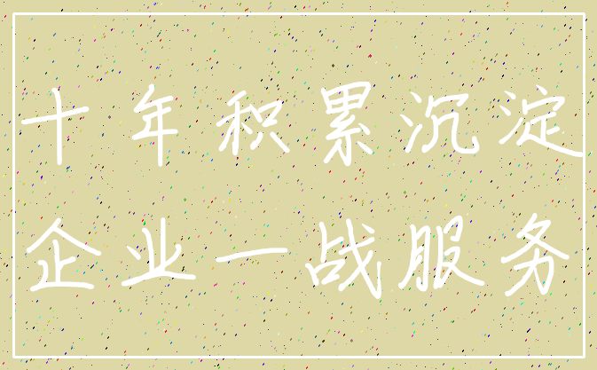 十年积累沉淀_企业一战服务