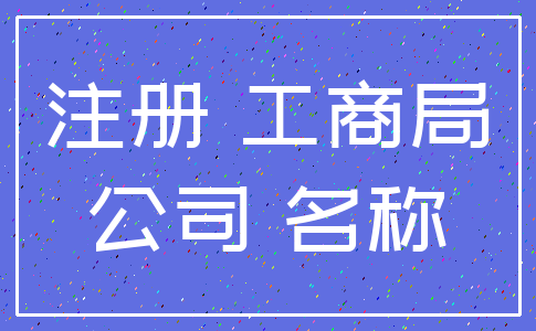 注册 工商局_公司 名称