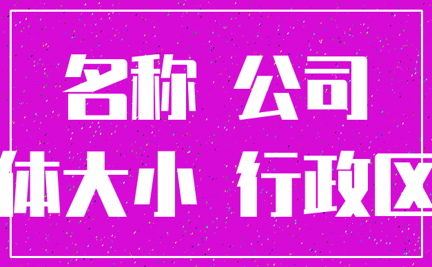 名称 公司_字体大小 行政区划