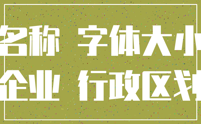 名称 字体大小_企业 行政区划