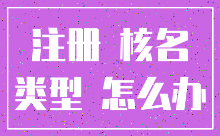 注册 核名_类型 怎么办