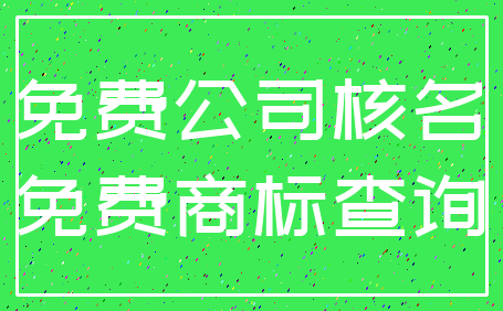免费公司核名_免费商标查询