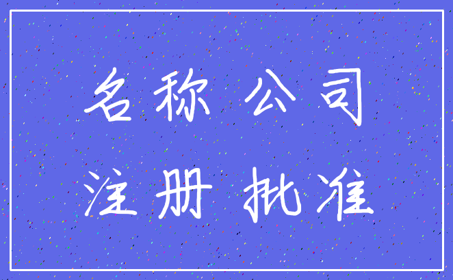 名称 公司_注册 批准