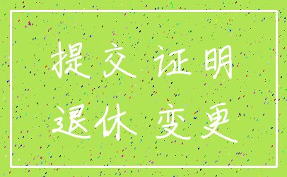 提交 证明_退休 变更