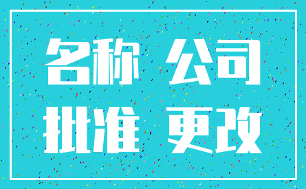 名称 公司_批准 更改