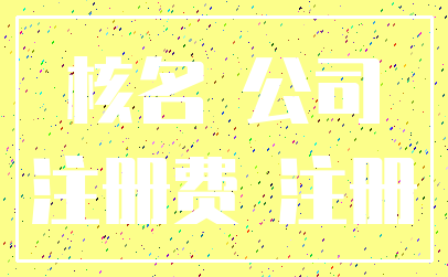 核名 公司_注册费 注册