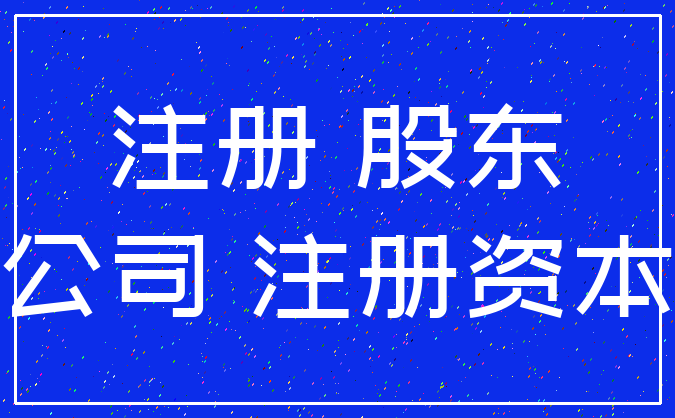 注册 股东_公司 注册资本
