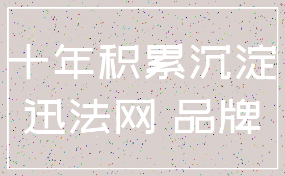 十年积累沉淀_迅法网 品牌