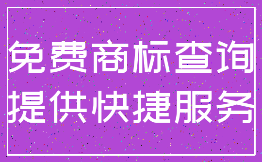 免费商标查询_提供快捷服务