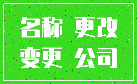名称 更改_变更 公司