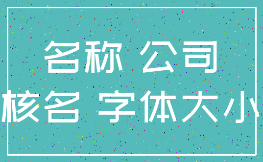 名称 公司_核名 字体大小