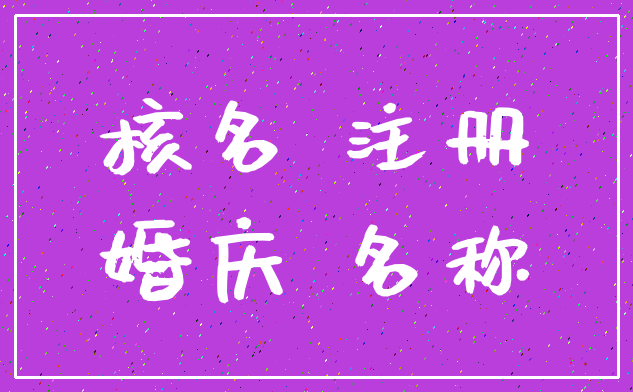 核名 注册_婚庆 名称
