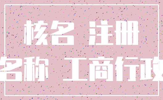 核名 注册_名称 工商行政