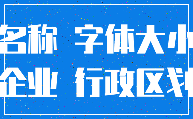 名称 字体大小_企业 行政区划