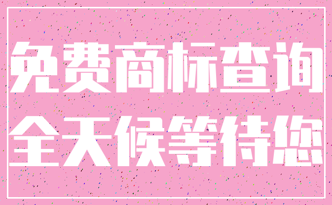 免费商标查询_全天候等待您