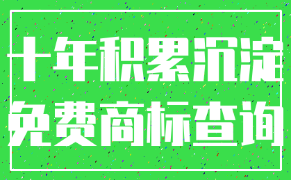 十年积累沉淀_免费商标查询