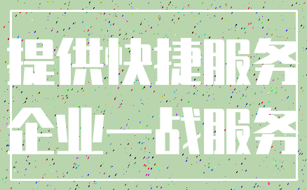 提供快捷服务_企业一战服务