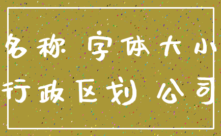 名称 字体大小_行政区划 公司