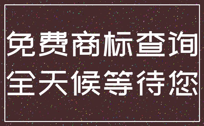 免费商标查询_全天候等待您