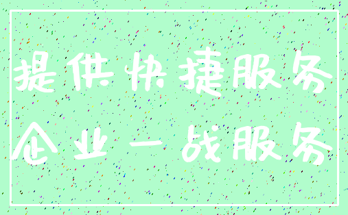 提供快捷服务_企业一战服务