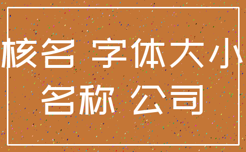 核名 字体大小_名称 公司