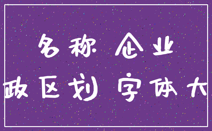 名称 企业_行政区划 字体大小