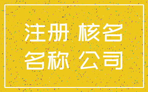 注册 核名_名称 公司