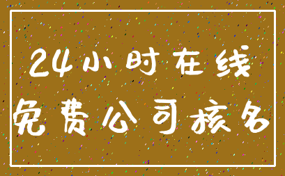 24小时在线_免费公司核名