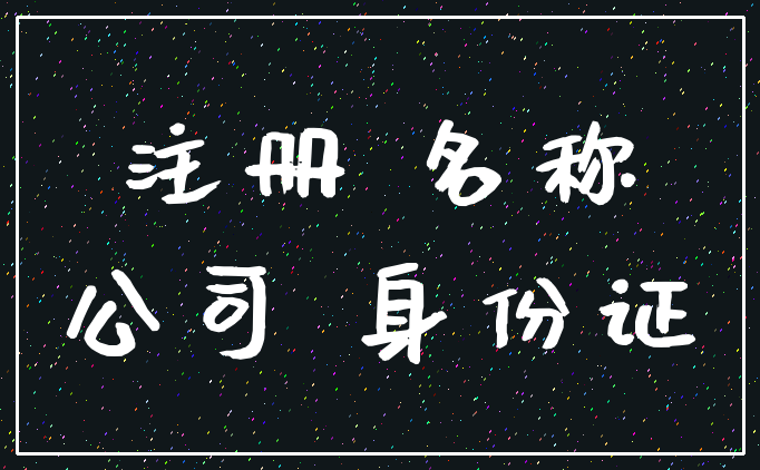 注册 名称_公司 身份证