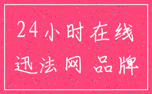 24小时在线_迅法网 品牌