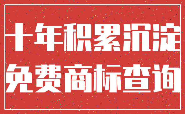 十年积累沉淀_免费商标查询