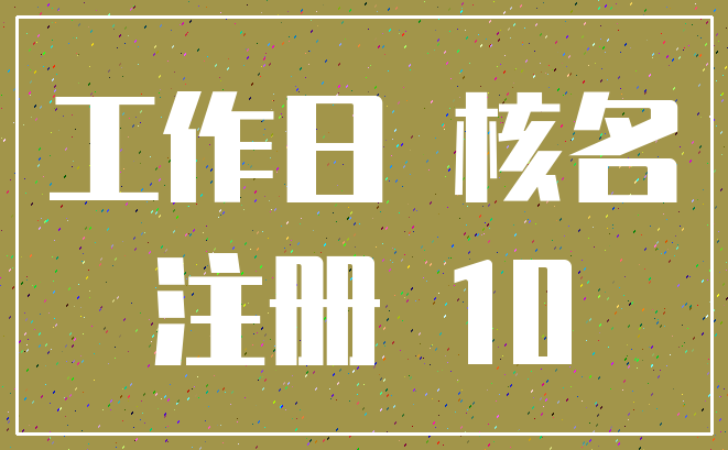 工作日 核名_注册 10