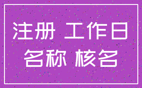 注册 工作日_名称 核名