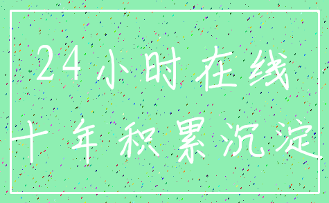 24小时在线_十年积累沉淀