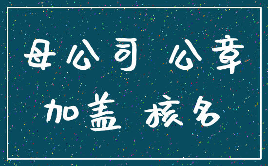 母公司 公章_加盖 核名