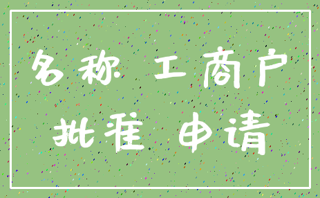 名称 工商户_批准 申请