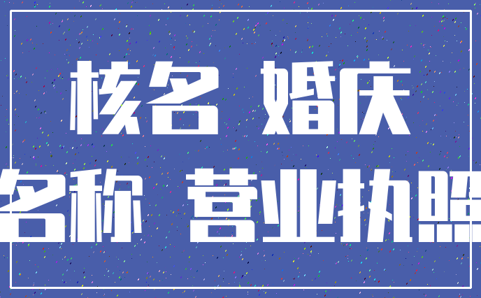 核名 婚庆_名称 营业执照