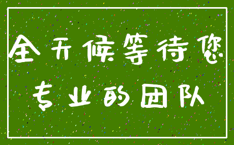 全天候等待您_专业的团队