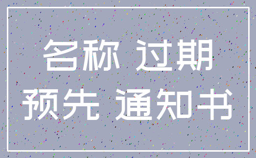 名称 过期_预先 通知书