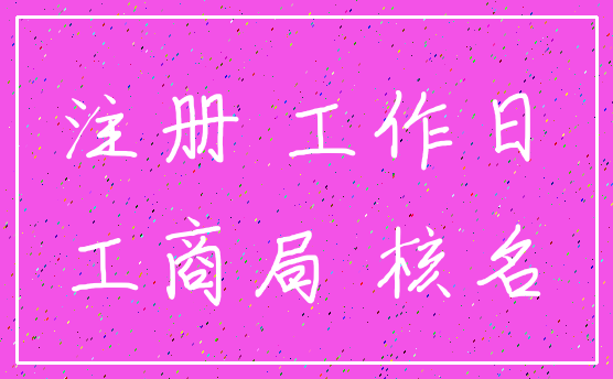 注册 工作日_工商局 核名