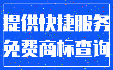 提供快捷服务_免费商标查询