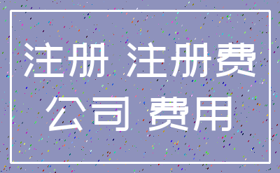 注册 注册费_公司 费用