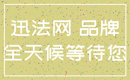 迅法网 品牌_全天候等待您