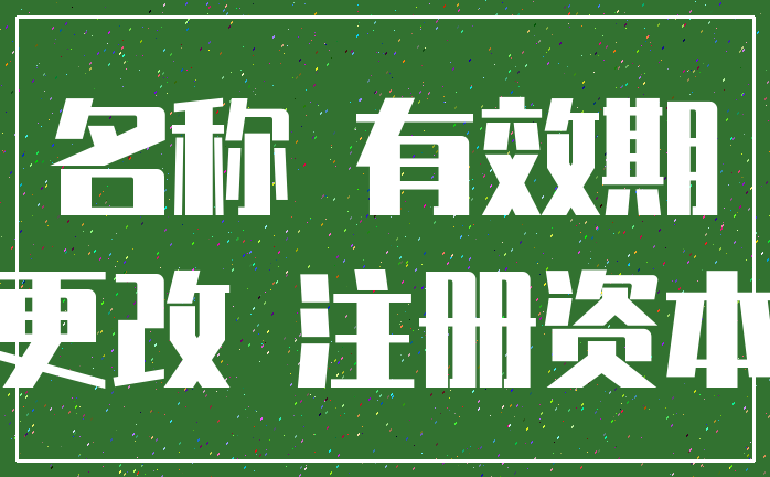 名称 有效期_更改 注册资本