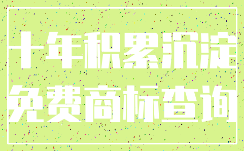 十年积累沉淀_免费商标查询